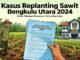 KASUS REPLANTING SAWIT BENGKULU UTARA 2024 DILIRIK APH, PENGADUAN SUDAH MASUK DI POLRES