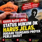 Kasus Rp500 Juta: Status Hukum DK Harus Jelas, Dugaan Transaksi Proyek Perlu Diusut