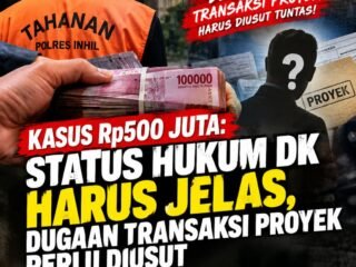 Kasus Rp500 Juta: Status Hukum DK Harus Jelas, Dugaan Transaksi Proyek Perlu Diusut
